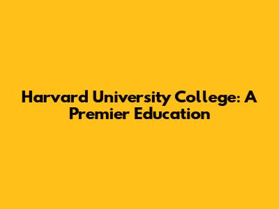 Harvard University College: A Premier Education