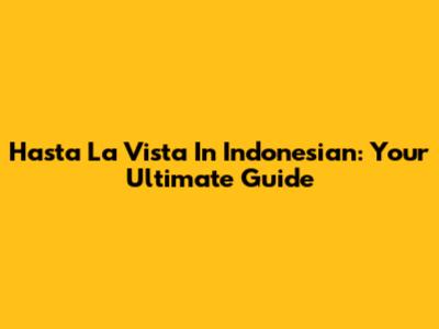 Hasta La Vista In Indonesian: Your Ultimate Guide