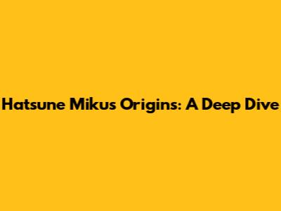 Hatsune Miku's Origins: A Deep Dive