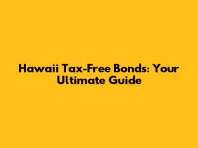 Hawaii Tax-Free Bonds: Your Ultimate Guide