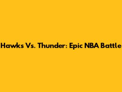 Hawks Vs. Thunder: Epic NBA Battle
