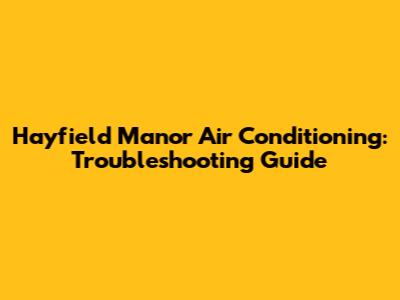 Hayfield Manor Air Conditioning: Troubleshooting Guide