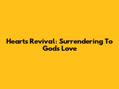 Heart's Revival: Surrendering To God's Love