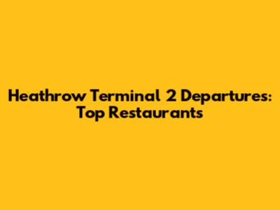 Heathrow Terminal 2 Departures: Top Restaurants