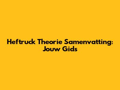 Heftruck Theorie Samenvatting: Jouw Gids