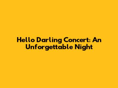 Hello Darling Concert: An Unforgettable Night