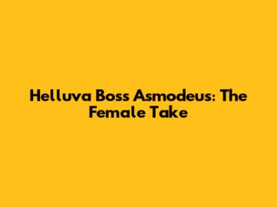 Helluva Boss Asmodeus: The Female Take