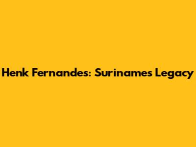 Henk Fernandes: Suriname's Legacy