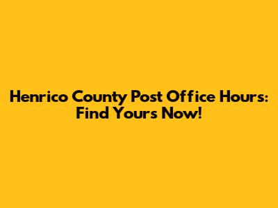 Henrico County Post Office Hours: Find Yours Now!