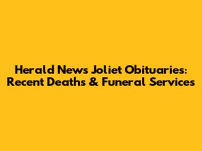 Herald News Joliet Obituaries: Recent Deaths & Funeral Services