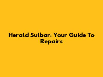 Herald Sulbar: Your Guide To Repairs