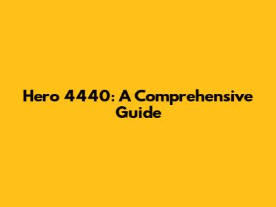 Hero 4440: A Comprehensive Guide
