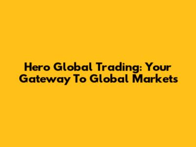 Hero Global Trading: Your Gateway To Global Markets
