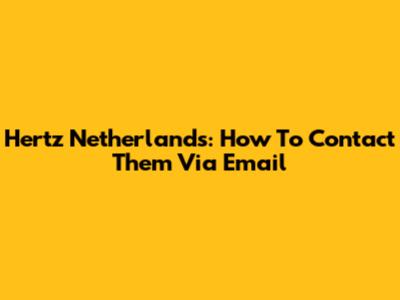 Hertz Netherlands: How To Contact Them Via Email