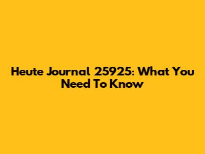 Heute Journal 25925: What You Need To Know