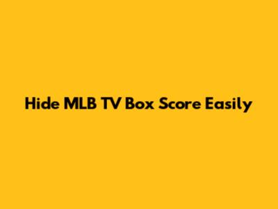 Hide MLB TV Box Score Easily