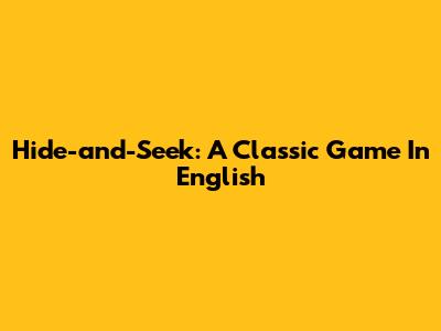 Hide-and-Seek: A Classic Game In English