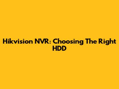 Hikvision NVR: Choosing The Right HDD