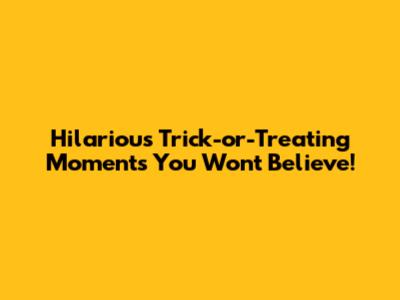 Hilarious Trick-or-Treating Moments You Won't Believe!
