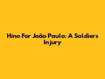 Hino For João Paulo: A Soldier's Injury