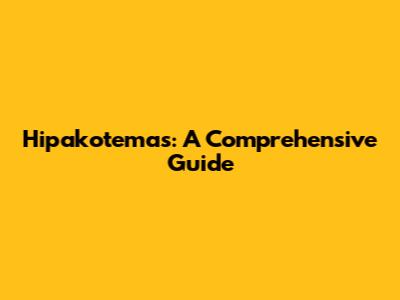 Hipakotemas: A Comprehensive Guide