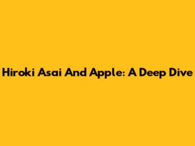 Hiroki Asai And Apple: A Deep Dive