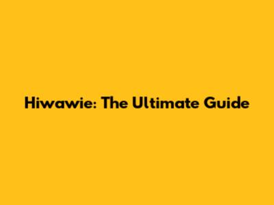 Hiwawie: The Ultimate Guide