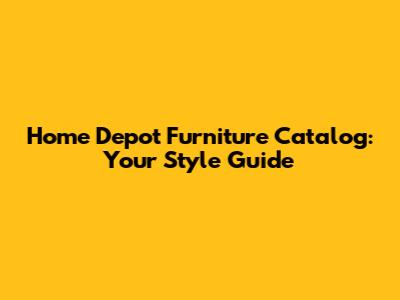 Home Depot Furniture Catalog: Your Style Guide