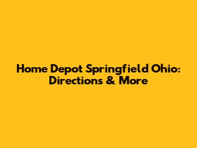 Home Depot Springfield Ohio: Directions & More