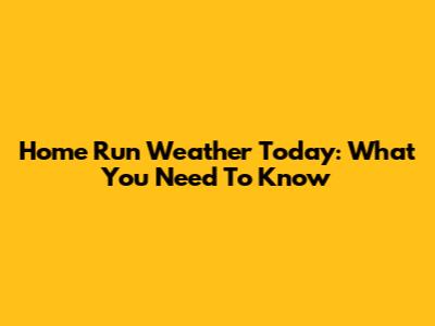 Home Run Weather Today: What You Need To Know