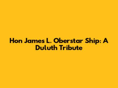 Hon James L. Oberstar Ship: A Duluth Tribute