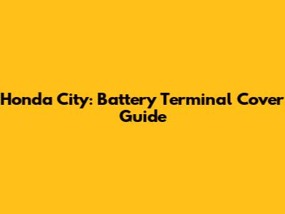 Honda City: Battery Terminal Cover Guide