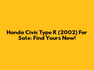 Honda Civic Type R (2002) For Sale: Find Yours Now!