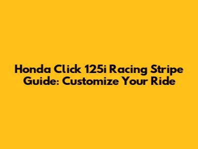 Honda Click 125i Racing Stripe Guide: Customize Your Ride