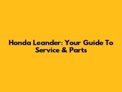 Honda Leander: Your Guide To Service & Parts