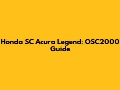 Honda SC Acura Legend: OSC2000 Guide