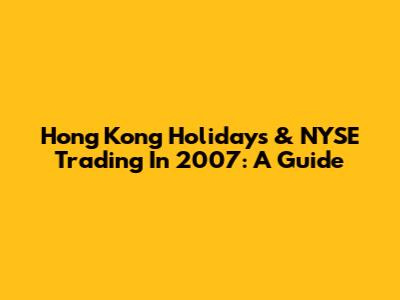 Hong Kong Holidays & NYSE Trading In 2007: A Guide