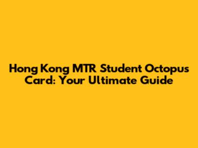 Hong Kong MTR Student Octopus Card: Your Ultimate Guide