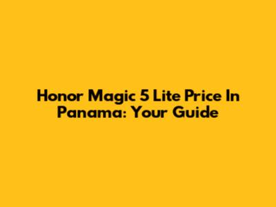 Honor Magic 5 Lite Price In Panama: Your Guide