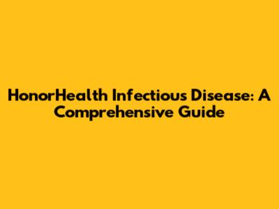HonorHealth Infectious Disease: A Comprehensive Guide