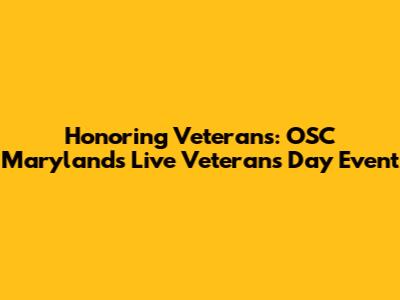 Honoring Veterans: OSC Maryland's Live Veterans Day Event