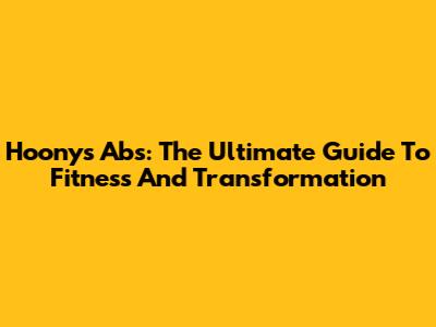 Hoony's Abs: The Ultimate Guide To Fitness And Transformation