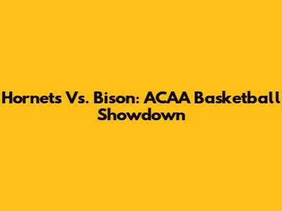 Hornets Vs. Bison: ACAA Basketball Showdown