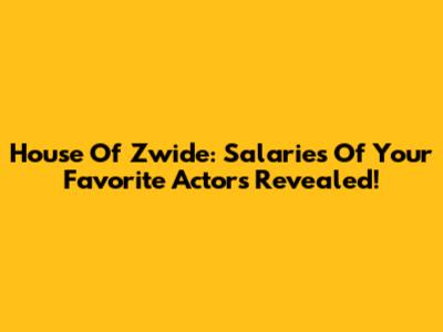 House Of Zwide: Salaries Of Your Favorite Actors Revealed!