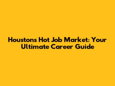 Houston's Hot Job Market: Your Ultimate Career Guide