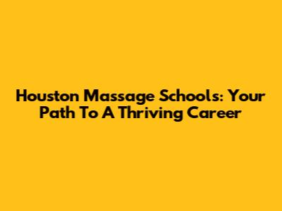 Houston Massage Schools: Your Path To A Thriving Career