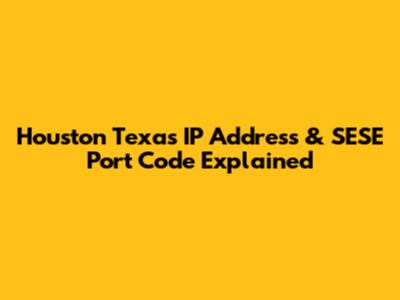 Houston Texas IP Address & SESE Port Code Explained
