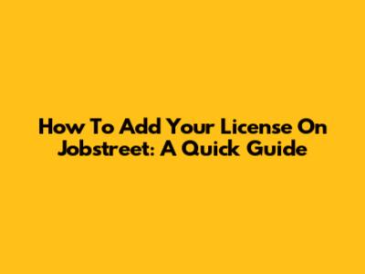 How To Add Your License On Jobstreet: A Quick Guide