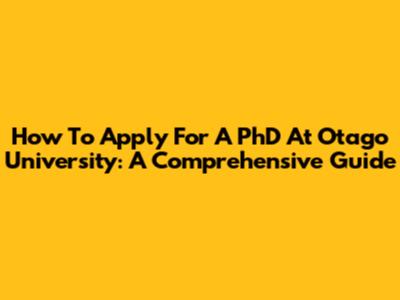 How To Apply For A PhD At Otago University: A Comprehensive Guide