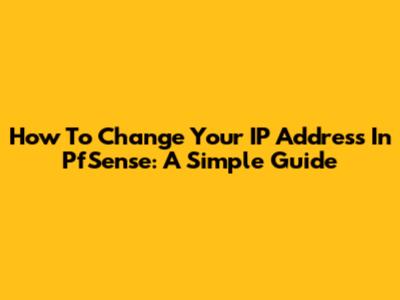 How To Change Your IP Address In PfSense: A Simple Guide